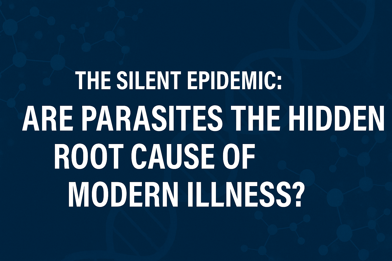 🧬 The Silent Epidemic: Why Parasites Are the Hidden Root Cause of Modern Illness