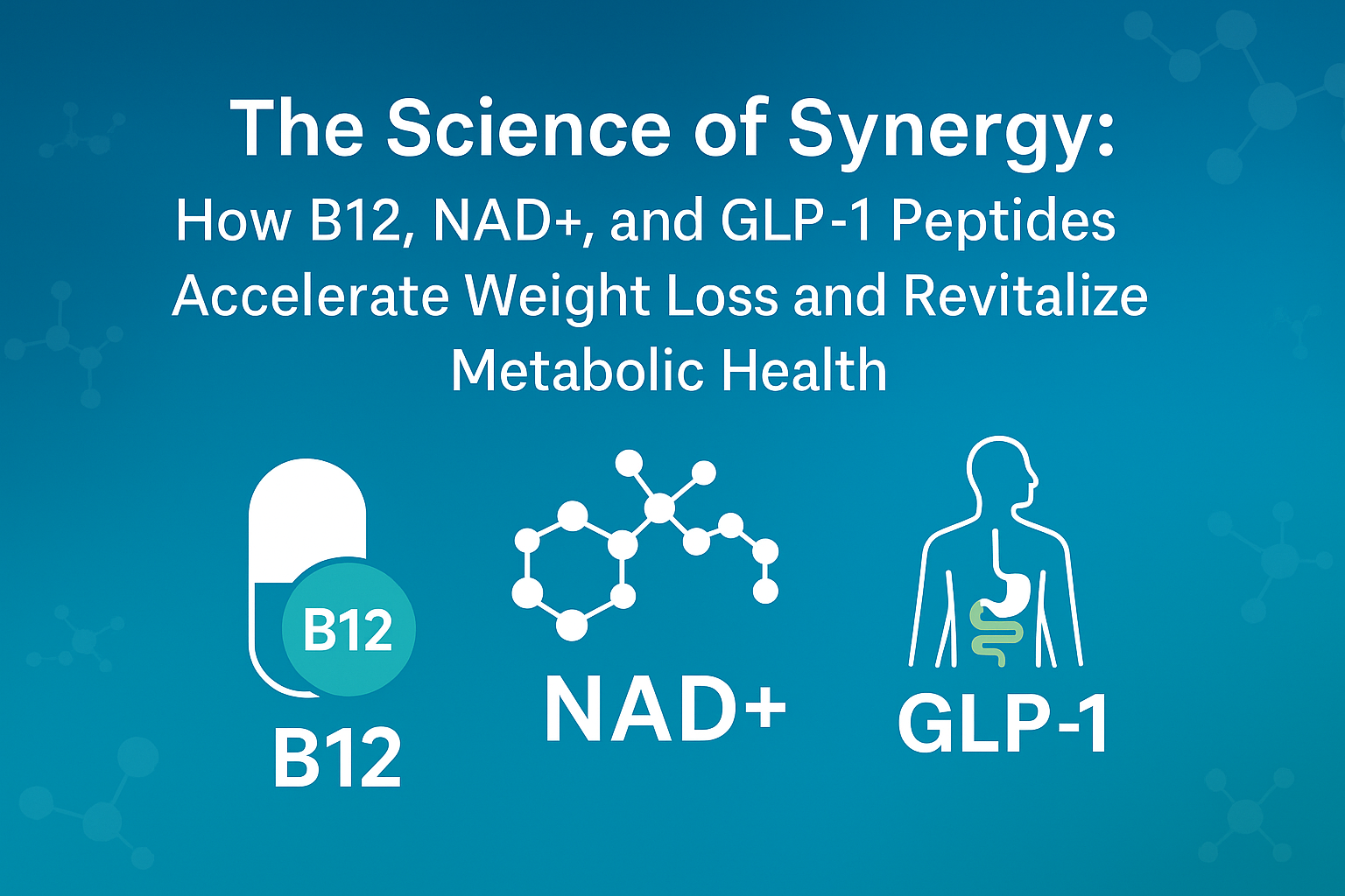 The Science of Synergy: How B12, NAD+, and GLP-1 Peptides Accelerate Weight Loss and Restore Vitality
